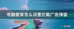 电脑管家怎么设置拦截广告弹窗 电脑管家怎么设置拦截广告弹窗软件