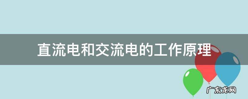 直流电的工作原理是什么 直流电和交流电的工作原理