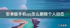 安卓版手机qq怎么删除个人动态 安卓版手机qq怎么删除个人动态记录