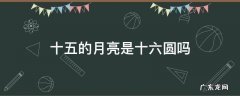 十五的月亮是十六圆吗 十五还是十六的月亮圆