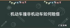 机动车和非机动车相撞,非机动车如何索赔? 机动车撞非机动车如何赔偿