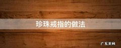 珍珠戒指的做法 珍珠戒指编法大全图解