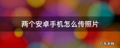 两个安卓手机怎么传照片 两个安卓机怎么互传照片