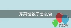 猪肉芹菜馅饺子怎么做 芹菜馅饺子怎么做