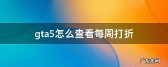 gta怎么看打折活动 gta5怎么查看每周打折