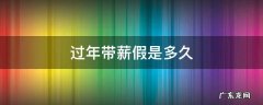 过年年假带薪几天 过年带薪假是多久