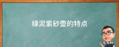 绿泥料的紫砂壶 绿泥紫砂壶的特点