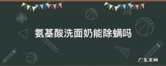 网红氨基酸除螨洗面奶真的好用吗 氨基酸洗面奶能除螨吗