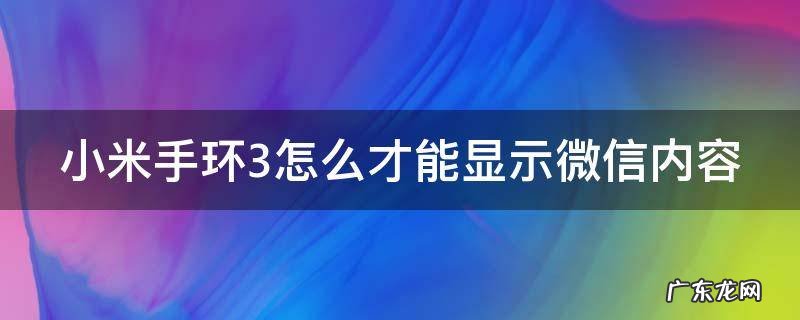 小米手环3怎么才能显示微信内容提醒 小米手环3怎么才能显示微信内容