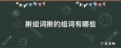 擀是动词吗 擀组词擀的组词有哪些
