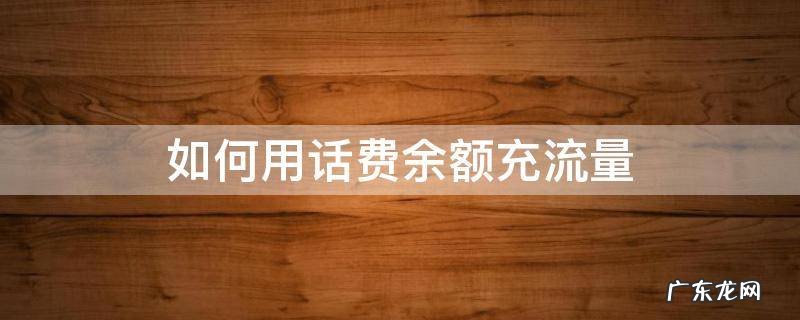 如何用话费余额充流量 移动怎么用话费余额充流量