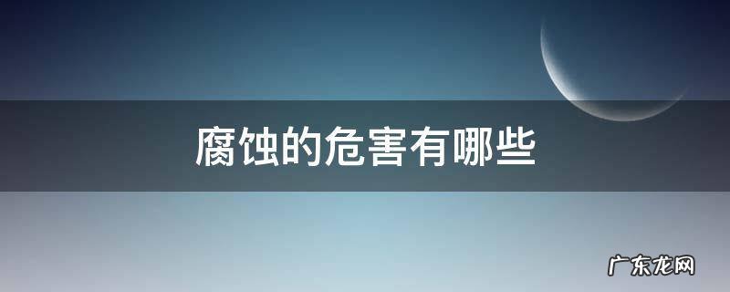 腐蚀的危害性有哪些 腐蚀的危害有哪些