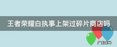 王者荣耀白执事皮肤多少钱 王者荣耀白执事上架过碎片商店吗