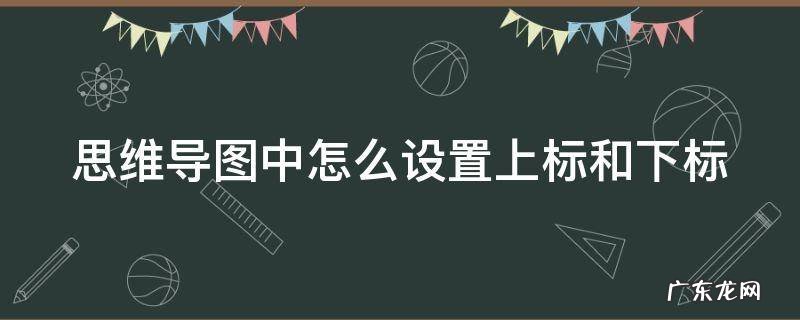 如何在思维导图中下标 思维导图中怎么设置上标和下标