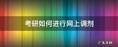 考研如何进行网上调剂 考研怎么进行调剂