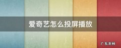 爱奇艺电脑版怎么投屏播放 爱奇艺怎么投屏播放