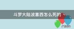 斗罗大陆波塞西怎么死的 《斗罗大陆》波塞西是谁?