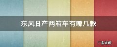 东风日产两箱车有哪几款 东风日产两厢的车