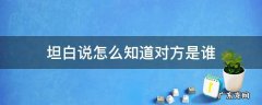 怎么能知道坦白说是谁 坦白说怎么知道对方是谁