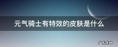 元气骑士有特效的皮肤是什么 元气骑士里有特效的皮肤