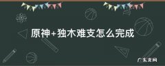 原神 独木难支怎么完成