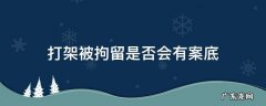 打架被公安拘留会留案底吗 打架被拘留是否会有案底