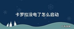 卡罗拉没电了怎么办 卡罗拉没电了怎么启动