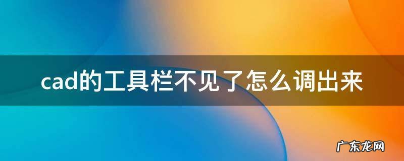cad的工具栏不见了怎么调出来快捷键 cad的工具栏不见了怎么调出来
