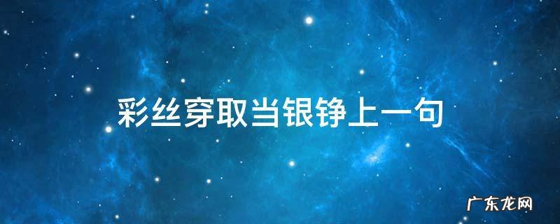 彩丝穿取当银铮上一句 彩丝穿取当银铮下一句是