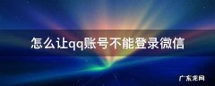 怎么让qq账号不能登录微信 微信号怎么不能用qq登录