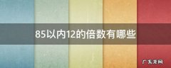 80以内15的倍数有哪些? 85以内12的倍数有哪些