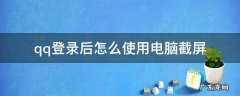 登录QQ电脑截屏 qq登录后怎么使用电脑截屏