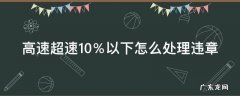 高速路超速10%以下扣分吗 高速超速10％以下怎么处理违章