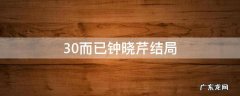 30而已钟晓芹结局 《三十而已》钟晓芹结局