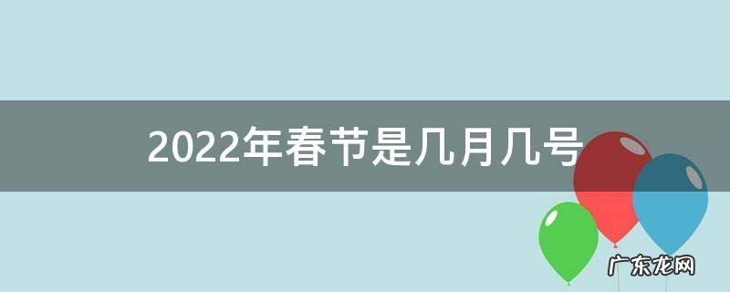 2022年春节是几月几号过年 2022年春节是几月几号