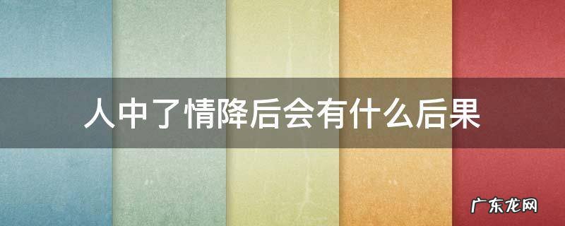 中了情降怎么办 人中了情降后会有什么后果