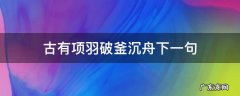 项羽破釜沉舟的诗句 古有项羽破釜沉舟下一句