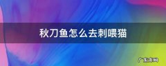 秋刀鱼可以直接给猫吃吗 秋刀鱼怎么去刺喂猫