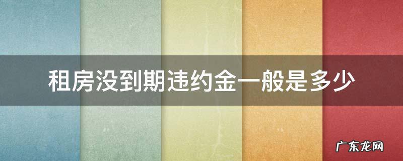 租房未到期违约金多少 租房没到期违约金一般是多少