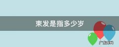 及笄是指多少岁 束发是指多少岁