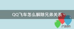 qq飞车怎么才能解除兄弟关系 QQ飞车怎么解除兄弟关系