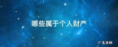 哪些属于个人财产 婚姻期间哪些属于个人财产