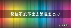 微信群里发不出去消息怎么办 微信群发不出去消息怎么办