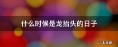龙抬头是好日子吗 什么时候是龙抬头的日子