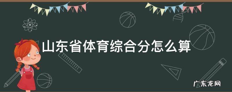 山东省体育综合分怎么算 山东体考综合分怎么算