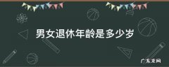 男女退休年龄是多少岁 2022男女退休年龄是多少岁