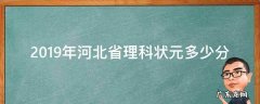2020年河北省理科高考状元多少分 2019年河北省理科状元多少分