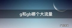 g和gb哪个大流量 gb与g流量那个多