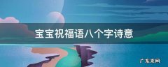 周岁宝宝祝福语八个字诗意 宝宝祝福语八个字诗意