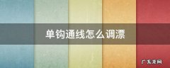 七星漂单钩通线怎么调漂 单钩通线怎么调漂